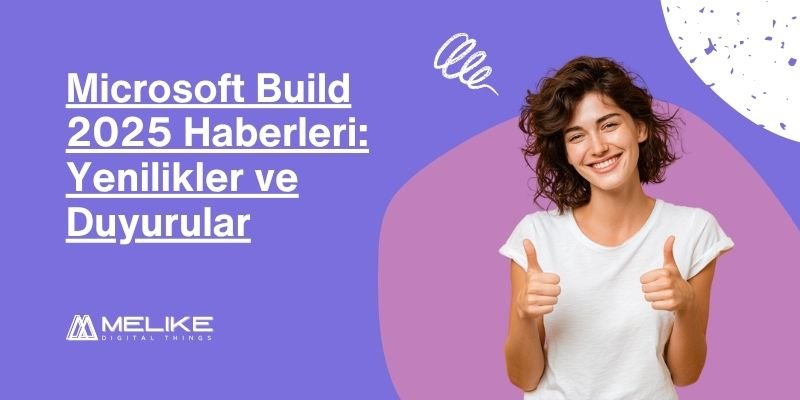 Microsoft Build 2025 Haberleri: Öne Çıkan Duyurular