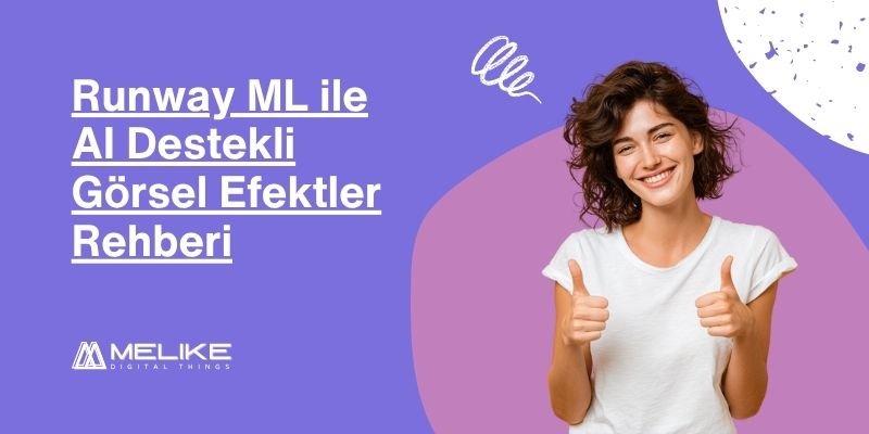 Runway ML ile AI Destekli Görsel Efektler Rehberi